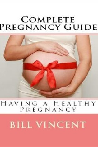 Cover of Complete Pregnancy Guide: Having a Healthy Pregnancy