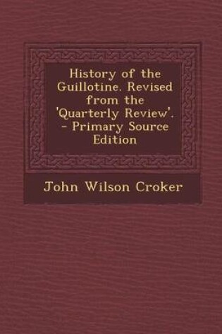Cover of History of the Guillotine. Revised from the 'Quarterly Review'. - Primary Source Edition