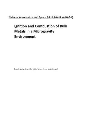 Book cover for Ignition and Combustion of Bulk Metals in a Microgravity Environment