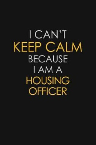 Cover of I Can't Keep Calm Because I Am A Housing Officer