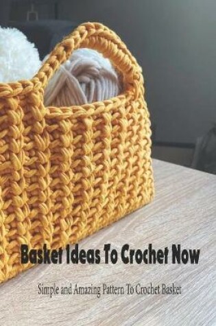 Cover of Basket Ideas To Crochet Now