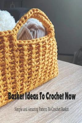 Book cover for Basket Ideas To Crochet Now