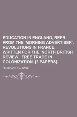 Cover of Education in England, Repr. from the 'Morning Advertiser'. Revolutions in France, Written for the 'North British Review'. Free Trade in Colonization. [3 Papers].