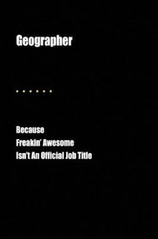 Cover of Geographer Because Freakin' Awesome Isn't an Official Job Title