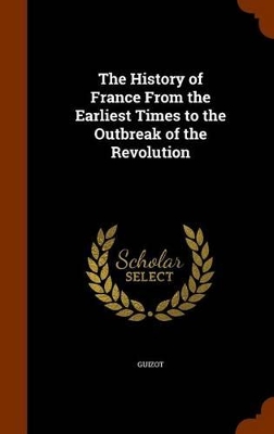 Book cover for The History of France from the Earliest Times to the Outbreak of the Revolution