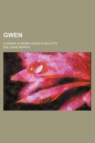 Cover of Gwen; A Drama in Monologue in Six Acts