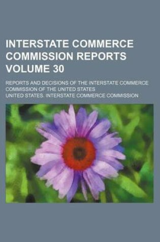 Cover of Interstate Commerce Commission Reports Volume 30; Reports and Decisions of the Interstate Commerce Commission of the United States