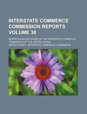 Book cover for Interstate Commerce Commission Reports Volume 30; Reports and Decisions of the Interstate Commerce Commission of the United States