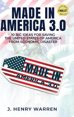 Book cover for Made in America 3.0 10 Big Ideas for Saving the United States of America from Economic Disaster