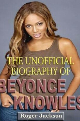 Cover of The Unofficial Biography of Beyonce Knowles