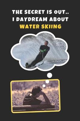 Book cover for The Secret Is Out.. I Day Dream About Water Skiing