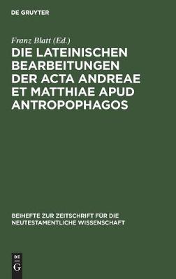 Cover of Die Lateinischen Bearbeitungen Der ACTA Andreae Et Matthiae Apud Antropophagos