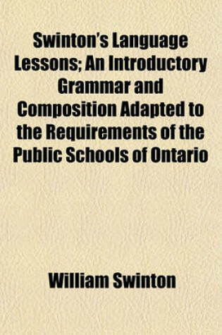 Cover of Swinton's Language Lessons; An Introductory Grammar and Composition Adapted to the Requirements of the Public Schools of Ontario