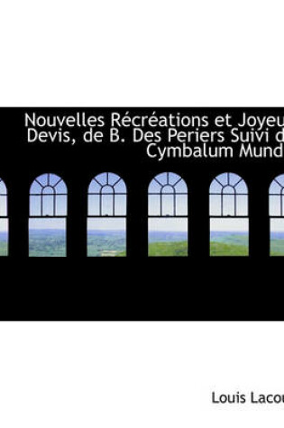 Cover of Nouvelles R Cr Ations Et Joyeux Devis, de B. Des Periers Suivi Du Cymbalum Mundi.