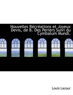 Book cover for Nouvelles R Cr Ations Et Joyeux Devis, de B. Des Periers Suivi Du Cymbalum Mundi.