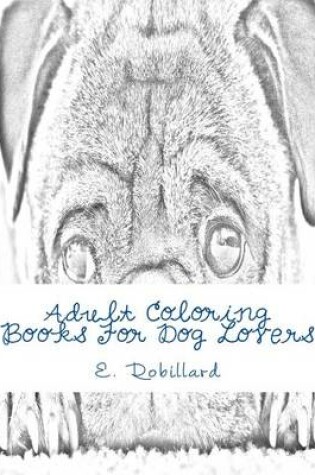 Cover of Adult Coloring Books For Dog Lovers