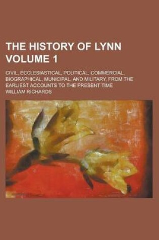 Cover of The History of Lynn; Civil, Ecclesiastical, Political, Commercial, Biographical, Municipal, and Military, from the Earliest Accounts to the Present Ti