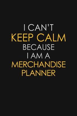 Book cover for I Can't Keep Calm Because I Am A Merchandise Planner