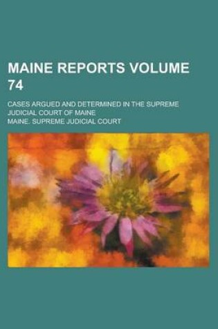 Cover of Maine Reports; Cases Argued and Determined in the Supreme Judicial Court of Maine Volume 74