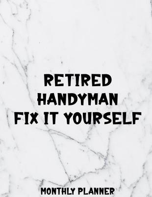 Book cover for Retired Handyman Fix It Yourself Monthly Planner