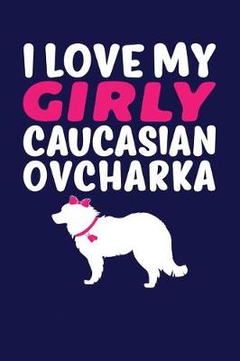 Book cover for I Love My Girly Caucasian Ovcharka