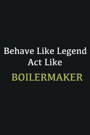 Cover of Behave like Legend Act Like Boilermaker