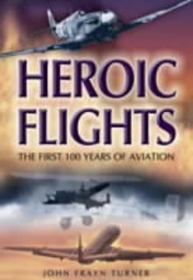 Book cover for Heroic Flights : the First 100 Years of Aviation