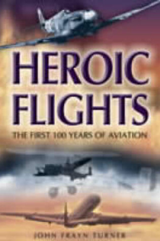 Cover of Heroic Flights : the First 100 Years of Aviation