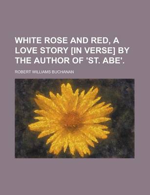 Book cover for White Rose and Red, a Love Story [In Verse] by the Author of 'St. Abe'