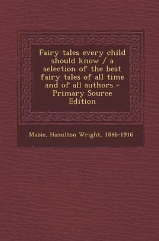 Cover of Fairy Tales Every Child Should Know / A Selection of the Best Fairy Tales of All Time and of All Authors - Primary Source Edition
