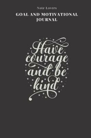 Cover of Have Courage And Be Kind - Goal and Motivational Journal