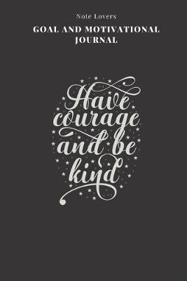 Book cover for Have Courage And Be Kind - Goal and Motivational Journal