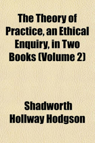 Cover of The Theory of Practice, an Ethical Enquiry, in Two Books (Volume 2)