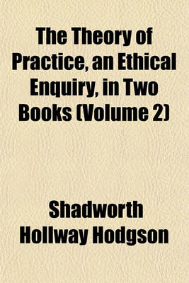 Book cover for The Theory of Practice, an Ethical Enquiry, in Two Books (Volume 2)