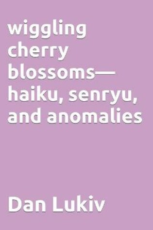 Cover of wiggling cherry blossoms-haiku, senryu, and anomalies