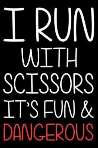 Cover of I Run With Scissors It's Fun & Dangerous