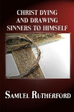 Cover of Christ Dying and Drawing Sinners to Himself