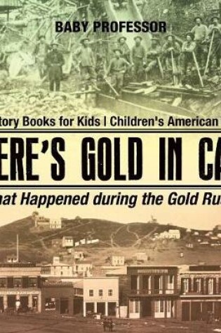 Cover of There's Gold in Cali! What Happened during the Gold Rush? US History Books for Kids Children's American History