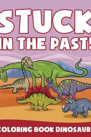 Cover of Stuck in the Past!: Coloring Book Dinosaurs