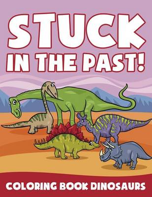 Book cover for Stuck in the Past!: Coloring Book Dinosaurs