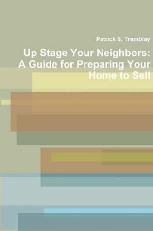Cover of Up Stage Your Neighbors: A Guide for Preparing Your Home to Sell