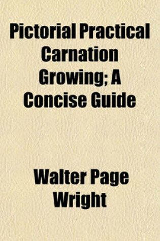 Cover of Pictorial Practical Carnation Growing; A Concise Guide