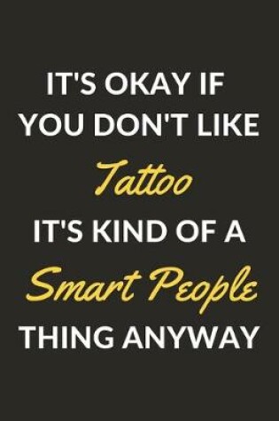 Cover of It's Okay If You Don't Like Tattoo It's Kind Of A Smart People Thing Anyway