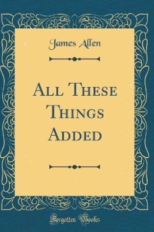 Cover of All These Things Added (Classic Reprint)