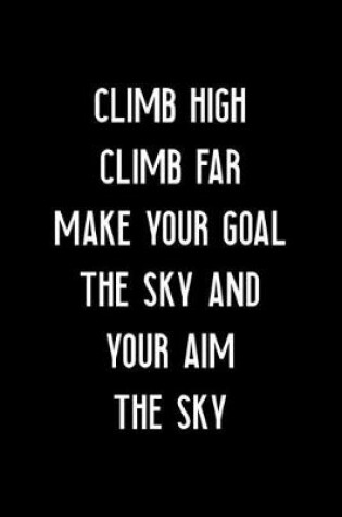 Cover of Climb High Climb Far Make Your Goal The Sky And Your Aim The Sky