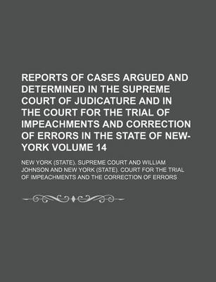 Book cover for Reports of Cases Argued and Determined in the Supreme Court of Judicature and in the Court for the Trial of Impeachments and Correction of Errors in the State of New-York Volume 14