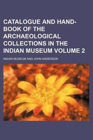 Cover of Catalogue and Hand-Book of the Archaeological Collections in the Indian Museum Volume 2