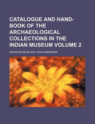 Book cover for Catalogue and Hand-Book of the Archaeological Collections in the Indian Museum Volume 2