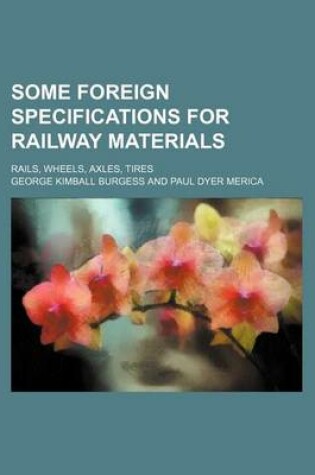 Cover of Some Foreign Specifications for Railway Materials; Rails, Wheels, Axles, Tires