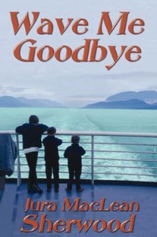 Cover of Wave Me Goodbye